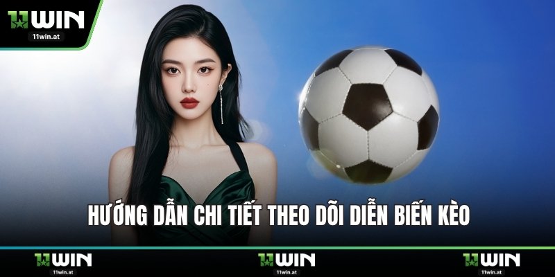 Hướng dẫn chi tiết theo dõi diễn biến kèo