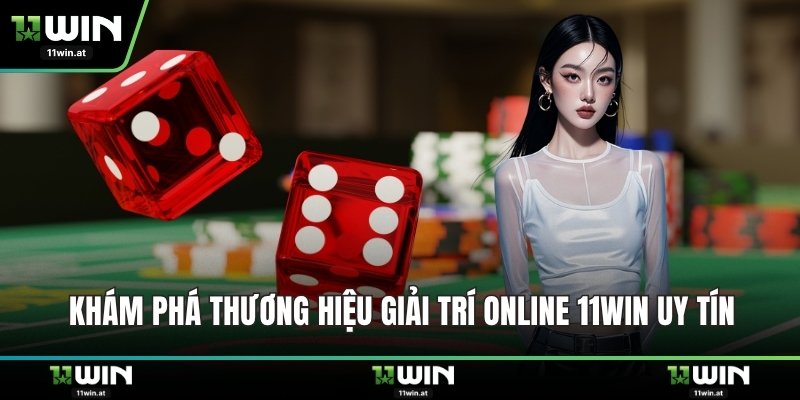 Khám phá thương hiệu giải trí online 11WIN uy tín