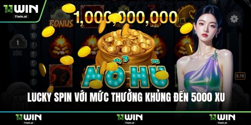 Lucky Spin với mức thưởng khủng đến 5000 xu