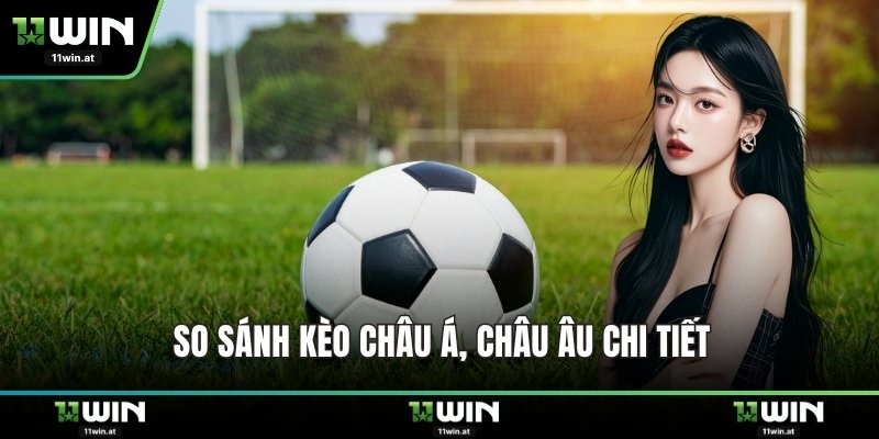 So sánh kèo châu Á, châu Âu chi tiết