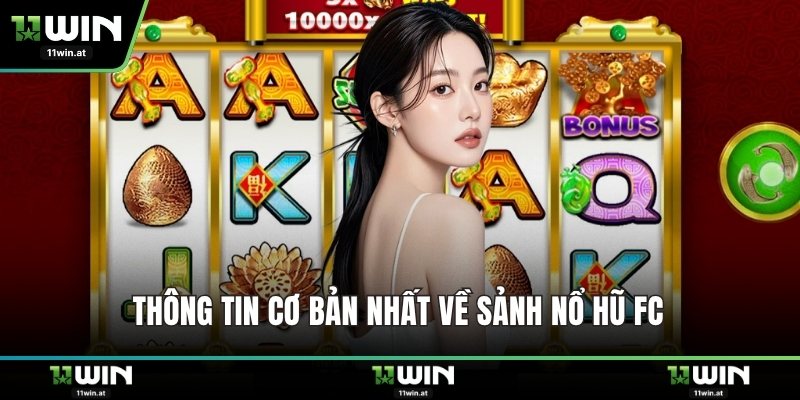 Thông tin cơ bản nhất về sảnh nổ hũ FC 