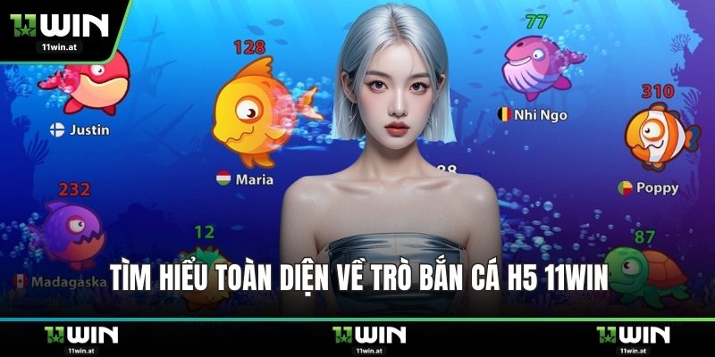 Tìm hiểu toàn diện về game bắn cá H5 11WIN