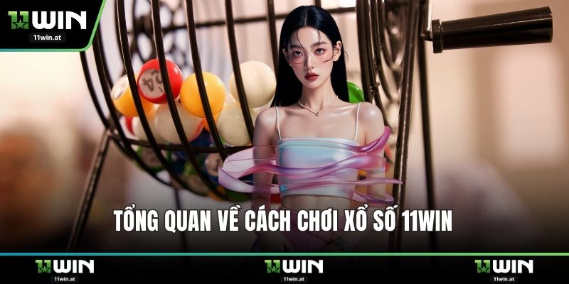 Tổng quan về cách chơi xổ số 11WIN