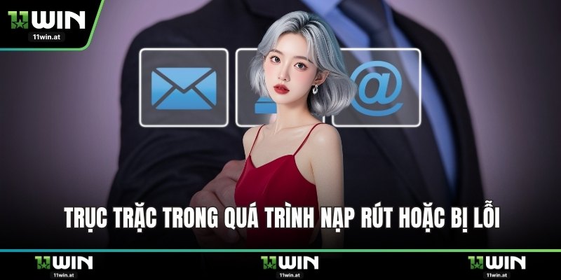 Trục trặc trong quá trình nạp rút hoặc bị lỗi